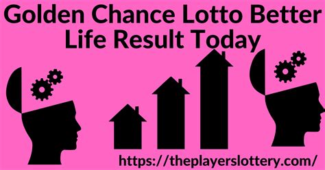 Golden Chance Lotto Better Life Result .